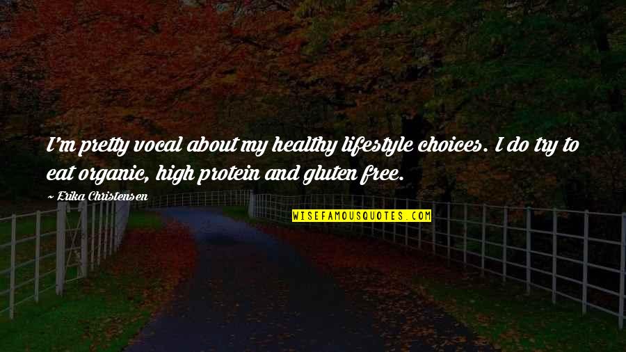 Healthy Eat Quotes By Erika Christensen: I'm pretty vocal about my healthy lifestyle choices.