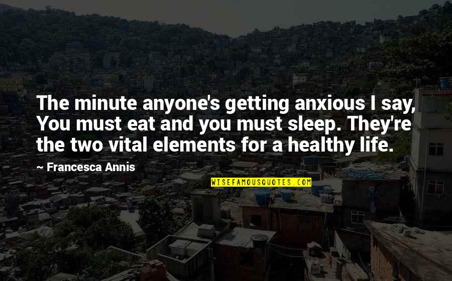 Healthy Eat Quotes By Francesca Annis: The minute anyone's getting anxious I say, You