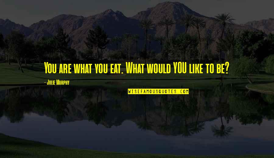 Healthy Eat Quotes By Julie Murphy: You are what you eat. What would YOU