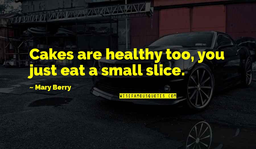 Healthy Eat Quotes By Mary Berry: Cakes are healthy too, you just eat a