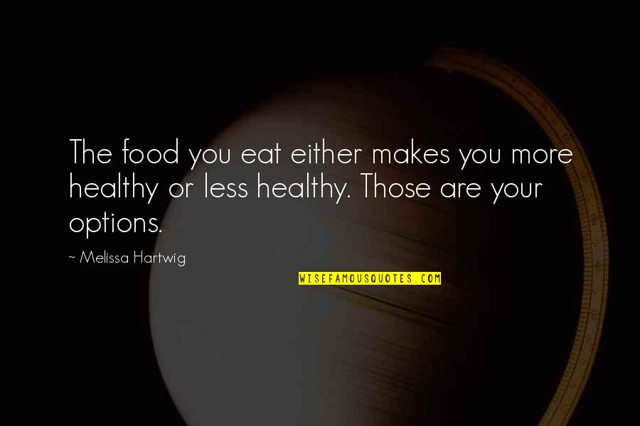 Healthy Eat Quotes By Melissa Hartwig: The food you eat either makes you more