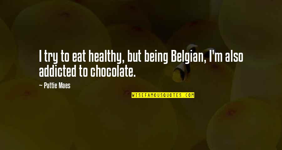 Healthy Eat Quotes By Pattie Maes: I try to eat healthy, but being Belgian,