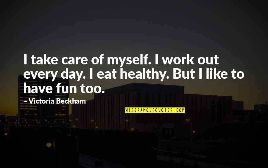Healthy Eat Quotes By Victoria Beckham: I take care of myself. I work out