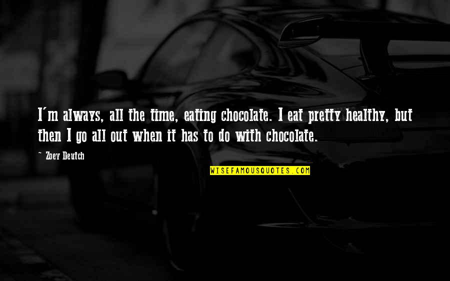 Healthy Eat Quotes By Zoey Deutch: I'm always, all the time, eating chocolate. I