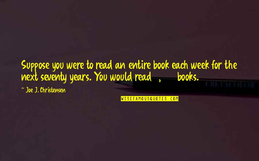 Healthy Eating In Schools Quotes By Joe J. Christensen: Suppose you were to read an entire book