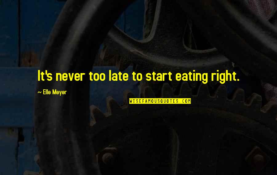 Healthy Eating Living Quotes By Elle Meyer: It's never too late to start eating right.