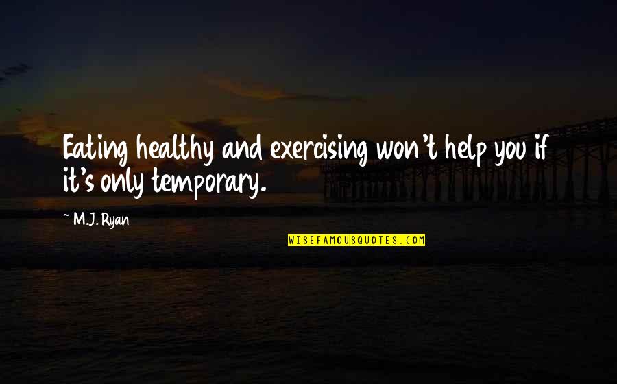 Healthy Eating Quotes By M.J. Ryan: Eating healthy and exercising won't help you if