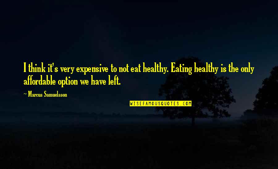 Healthy Eating Quotes By Marcus Samuelsson: I think it's very expensive to not eat