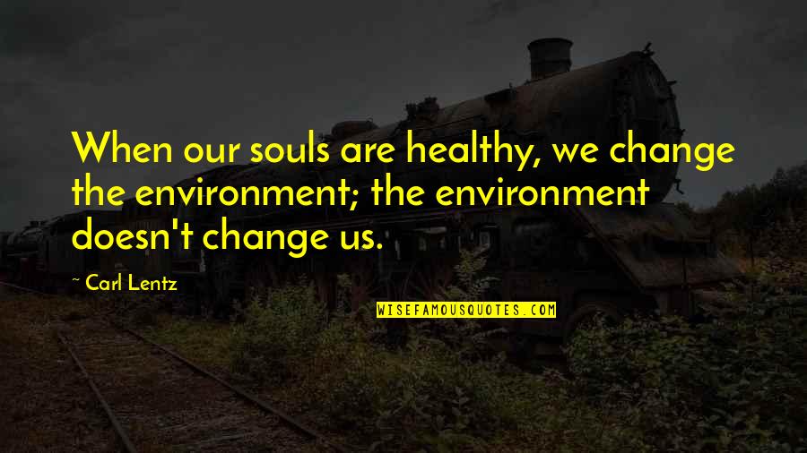 Healthy Environment Best Quotes By Carl Lentz: When our souls are healthy, we change the Healthy Environment Best Quotes By Carl Lentz: When our souls are healthy, we change the