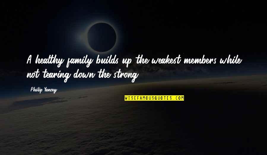 Healthy Family Quotes By Philip Yancey: A healthy family builds up the weakest members