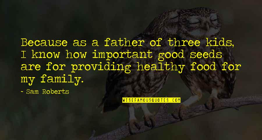 Healthy Family Quotes By Sam Roberts: Because as a father of three kids, I