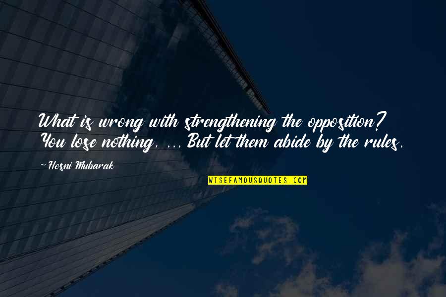 Healthy Fast Food Quotes By Hosni Mubarak: What is wrong with strengthening the opposition? You