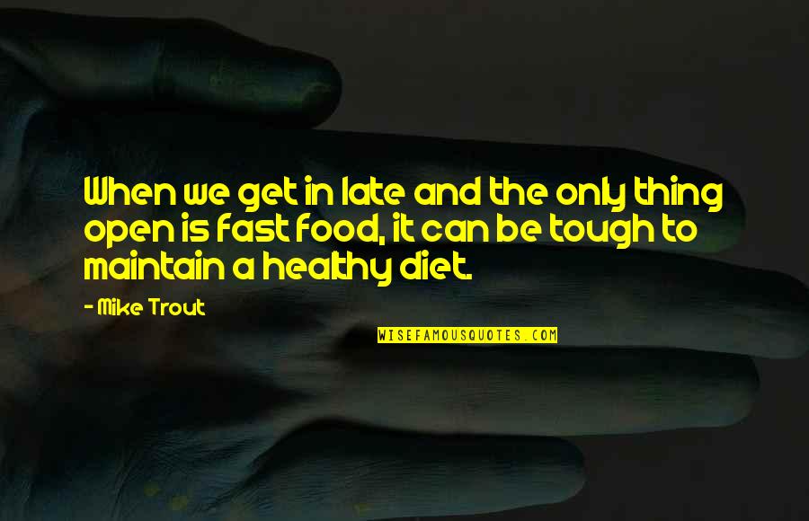 Healthy Fast Food Quotes By Mike Trout: When we get in late and the only