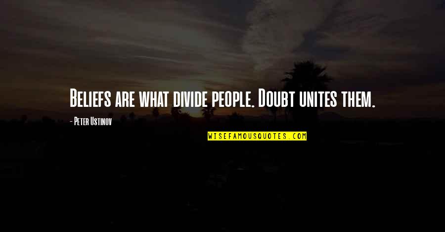Healthy Food Related Quotes By Peter Ustinov: Beliefs are what divide people. Doubt unites them.