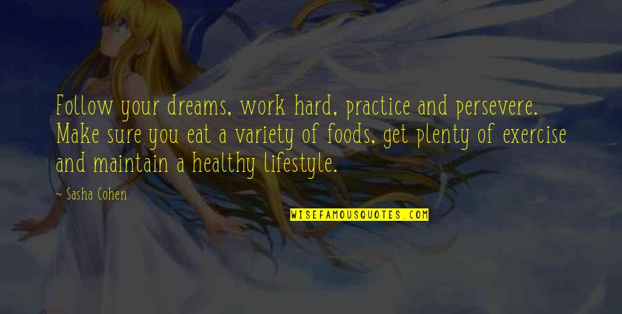 Healthy Foods Quotes By Sasha Cohen: Follow your dreams, work hard, practice and persevere.