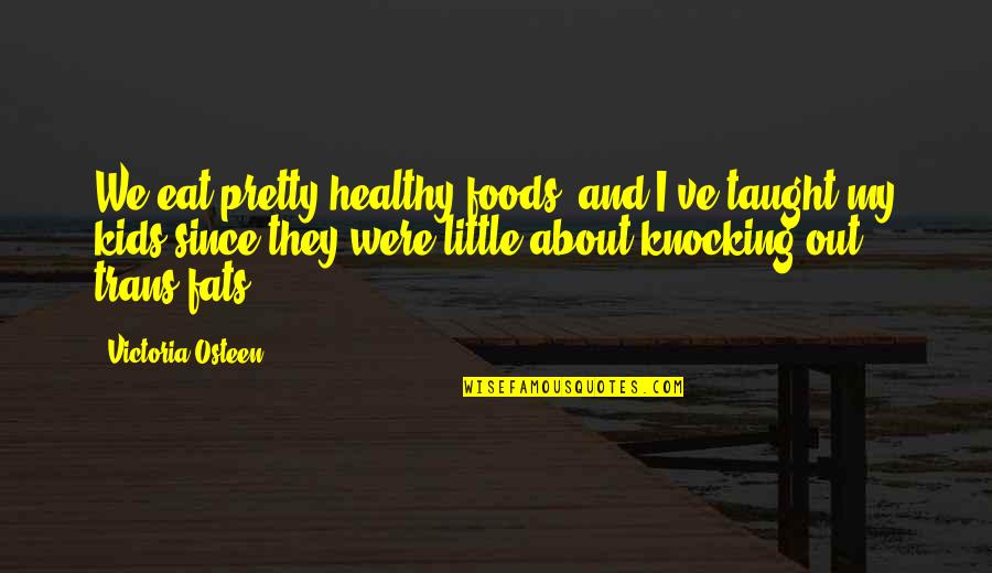 Healthy Foods Quotes By Victoria Osteen: We eat pretty healthy foods, and I've taught