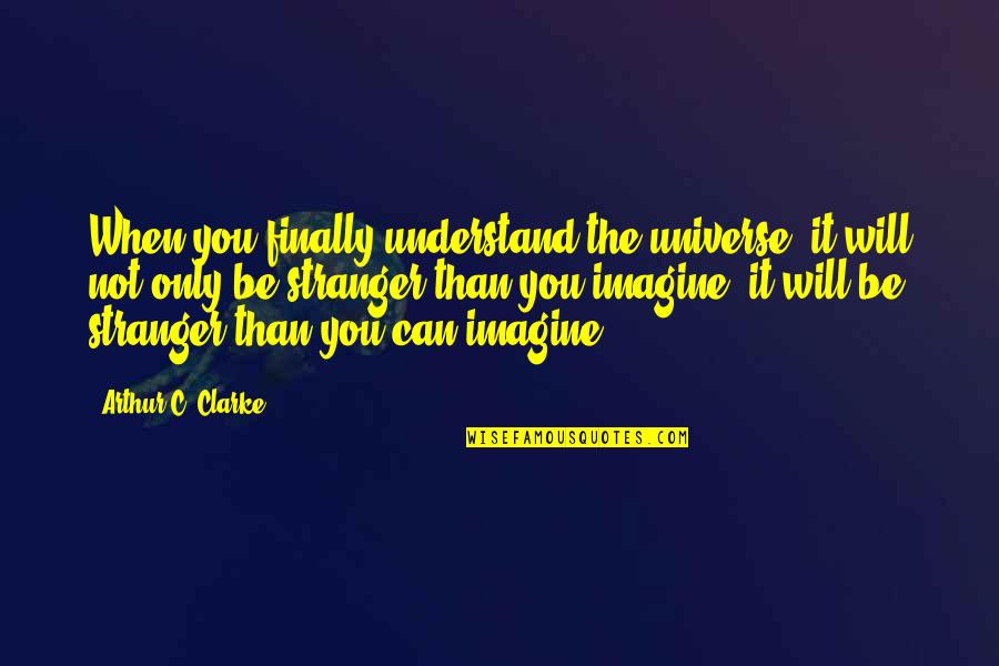 Healthy Friendships Quotes By Arthur C. Clarke: When you finally understand the universe, it will