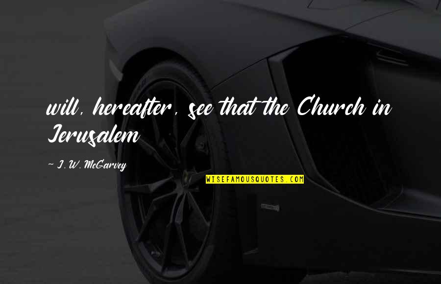 Healthy Friendships Quotes By J. W. McGarvey: will, hereafter, see that the Church in Jerusalem
