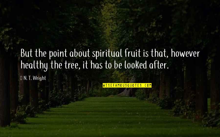 Healthy Fruit Quotes By N. T. Wright: But the point about spiritual fruit is that,