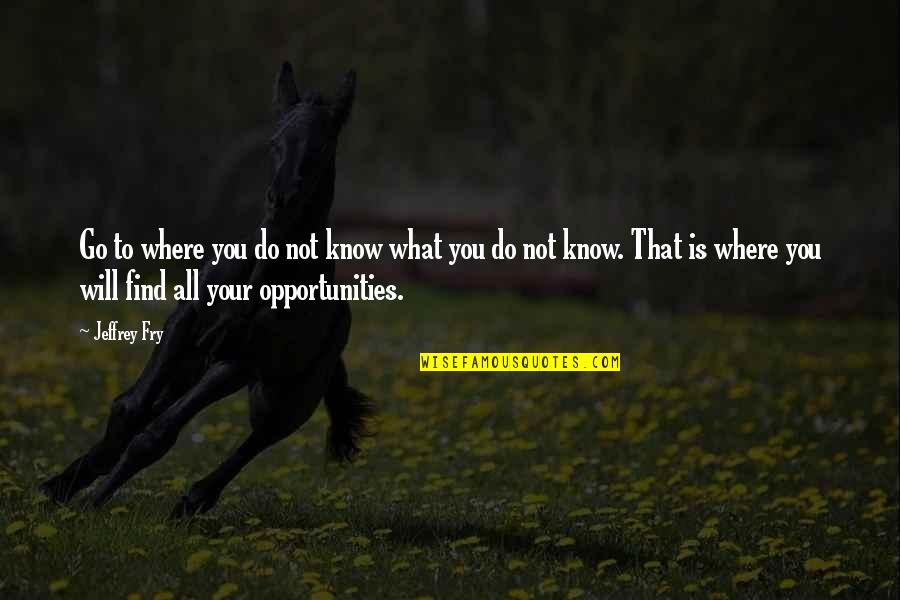 Healthy Fruits And Vegetables Quotes By Jeffrey Fry: Go to where you do not know what Healthy Fruits And Vegetables Quotes By Jeffrey Fry: Go to where you do not know what
