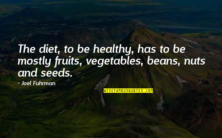 Healthy Fruits And Vegetables Quotes By Joel Fuhrman: The diet, to be healthy, has to be