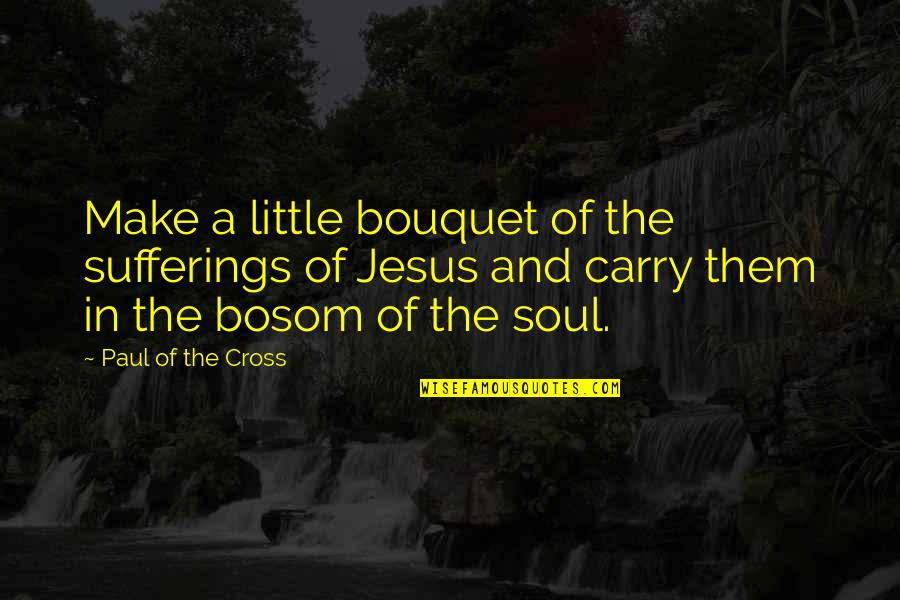 Healthy Fruits And Vegetables Quotes By Paul Of The Cross: Make a little bouquet of the sufferings of Healthy Fruits And Vegetables Quotes By Paul Of The Cross: Make a little bouquet of the sufferings of