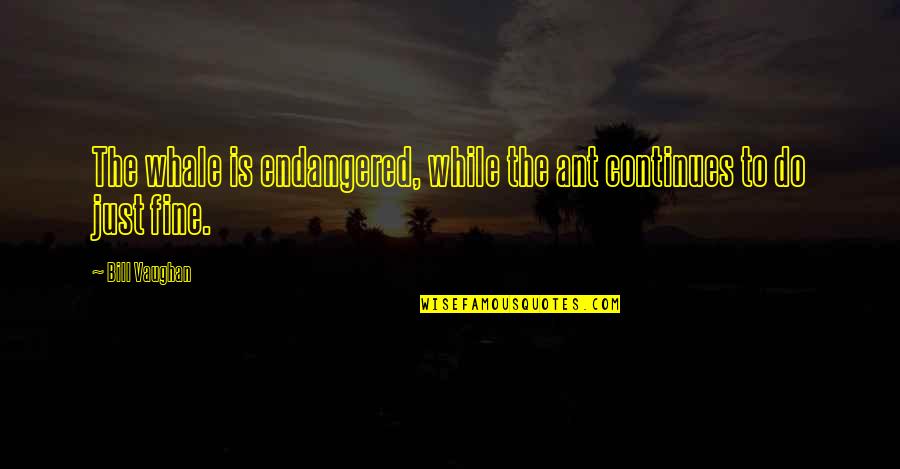 Healthy Habits Picture Quotes By Bill Vaughan: The whale is endangered, while the ant continues
