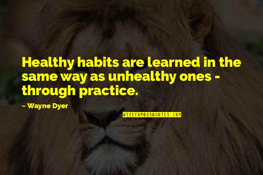 Healthy Habits Quotes By Wayne Dyer: Healthy habits are learned in the same way