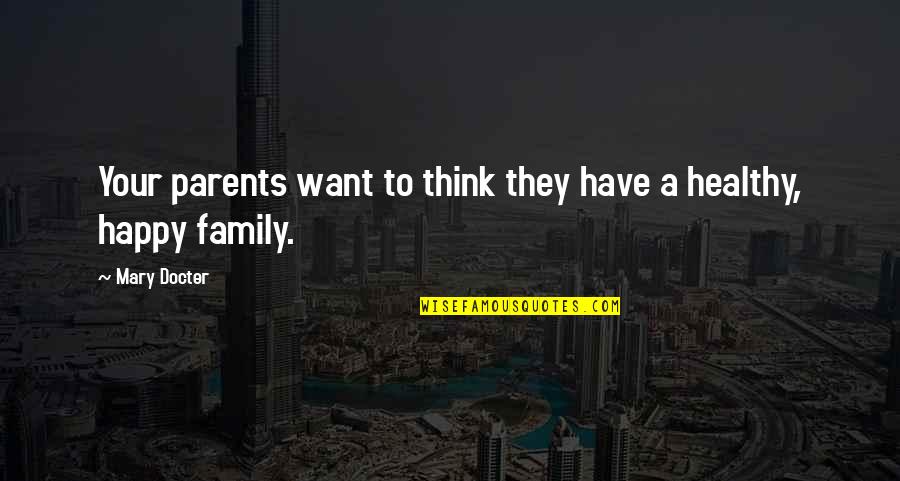 Healthy Happy Family Quotes By Mary Docter: Your parents want to think they have a