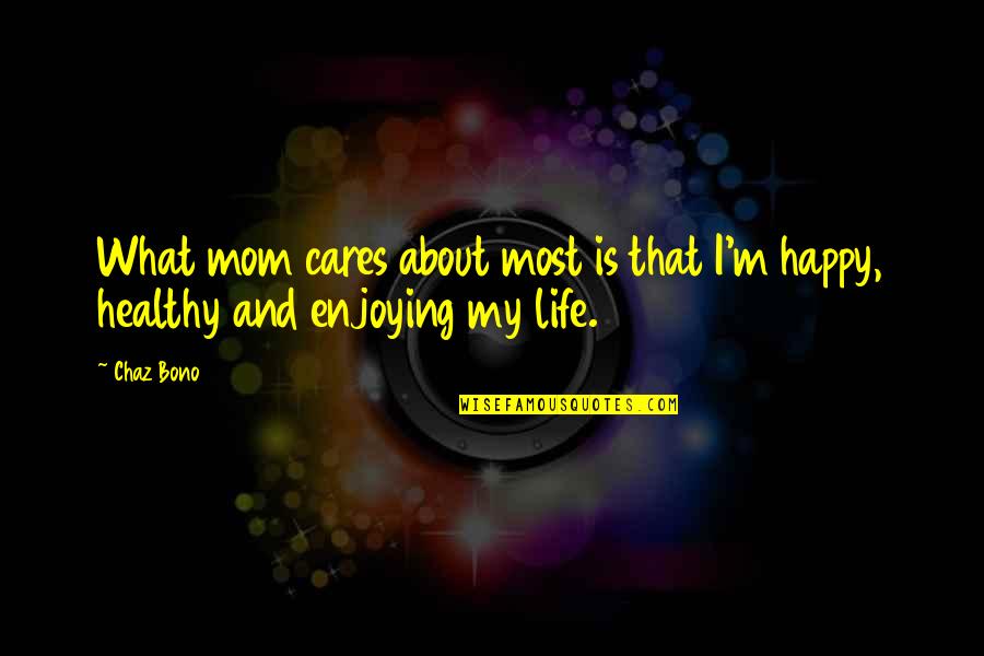 Healthy Happy Life Quotes By Chaz Bono: What mom cares about most is that I'm