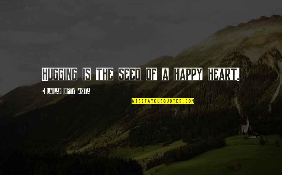 Healthy Happy Life Quotes By Lailah Gifty Akita: Hugging is the seed of a happy heart.