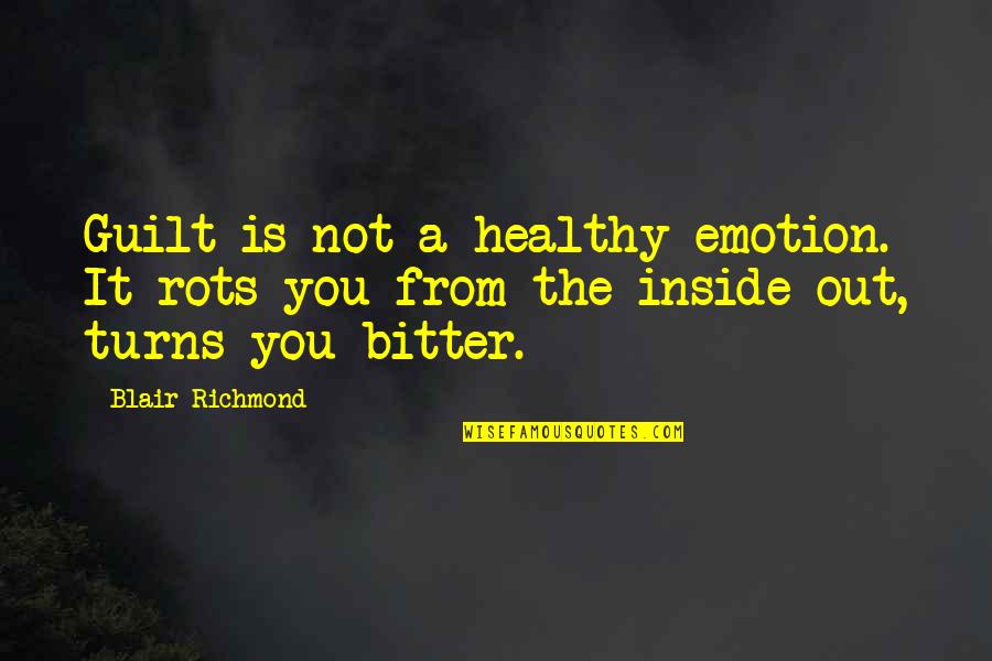 Healthy Inside And Out Quotes By Blair Richmond: Guilt is not a healthy emotion. It rots