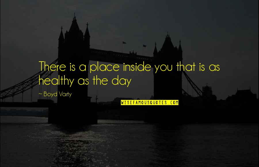 Healthy Inside And Out Quotes By Boyd Varty: There is a place inside you that is