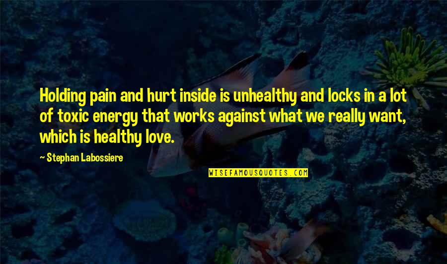 Healthy Inside And Out Quotes By Stephan Labossiere: Holding pain and hurt inside is unhealthy and