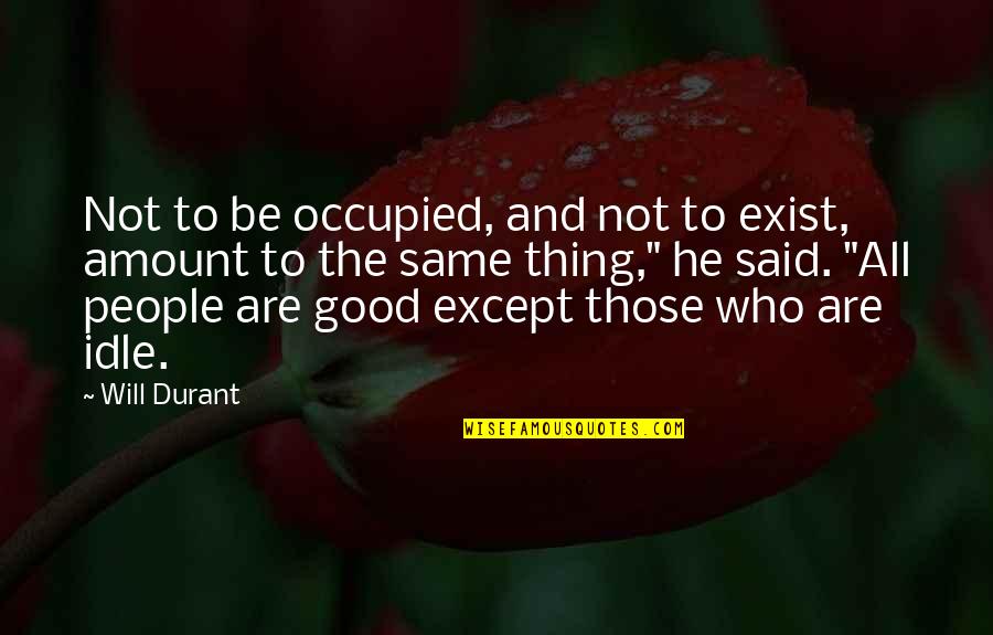 Healthy Inside And Out Quotes By Will Durant: Not to be occupied, and not to exist,