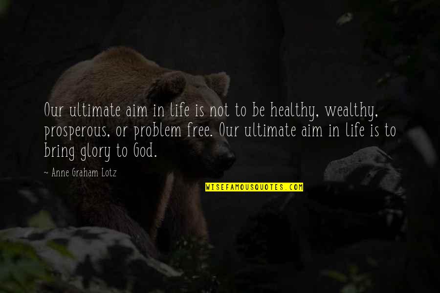 Healthy Is Wealthy Quotes By Anne Graham Lotz: Our ultimate aim in life is not to