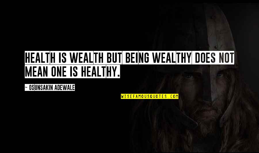 Healthy Is Wealthy Quotes By Osunsakin Adewale: Health is wealth but being wealthy does not