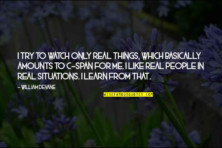 Healthy Is Wiser Quotes By William Devane: I try to watch only real things, which Healthy Is Wiser Quotes By William Devane: I try to watch only real things, which