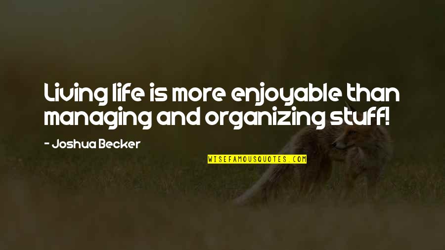 Healthy Kidney Quotes By Joshua Becker: Living life is more enjoyable than managing and