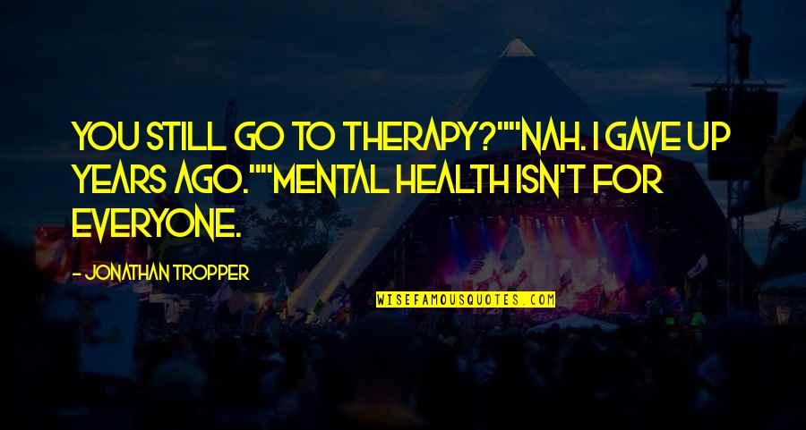 Healthy Leisure Quotes By Jonathan Tropper: You still go to therapy?""Nah. I gave up
