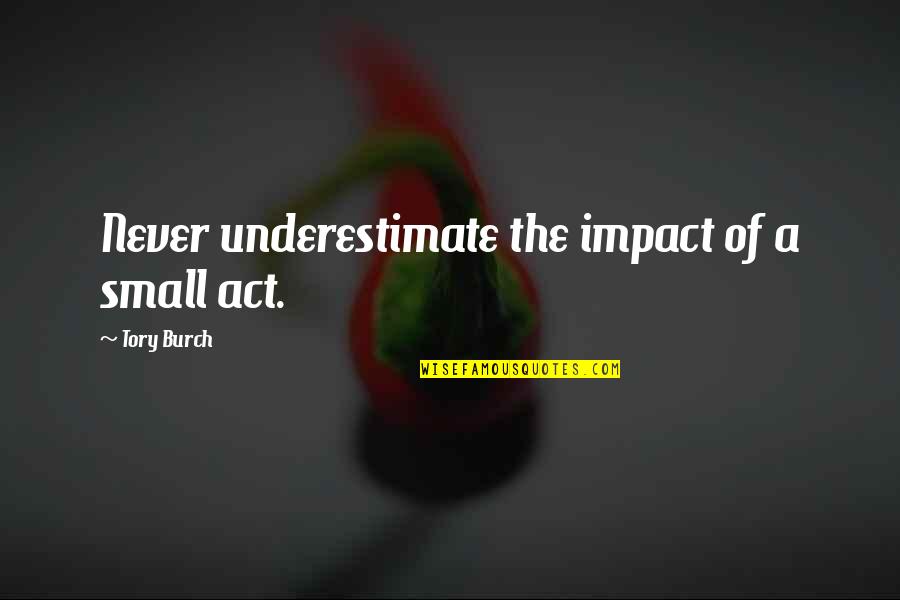 Healthy Leisure Quotes By Tory Burch: Never underestimate the impact of a small act.