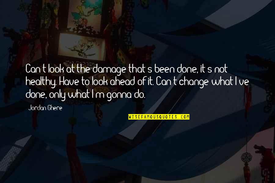 Healthy Life Inspirational Quotes By Jordan Ghere: Can't look at the damage that's been done,