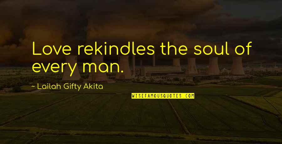 Healthy Life Inspirational Quotes By Lailah Gifty Akita: Love rekindles the soul of every man.