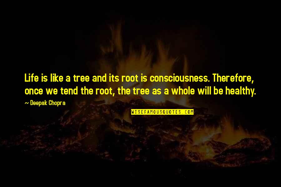 Healthy Life Quotes By Deepak Chopra: Life is like a tree and its root