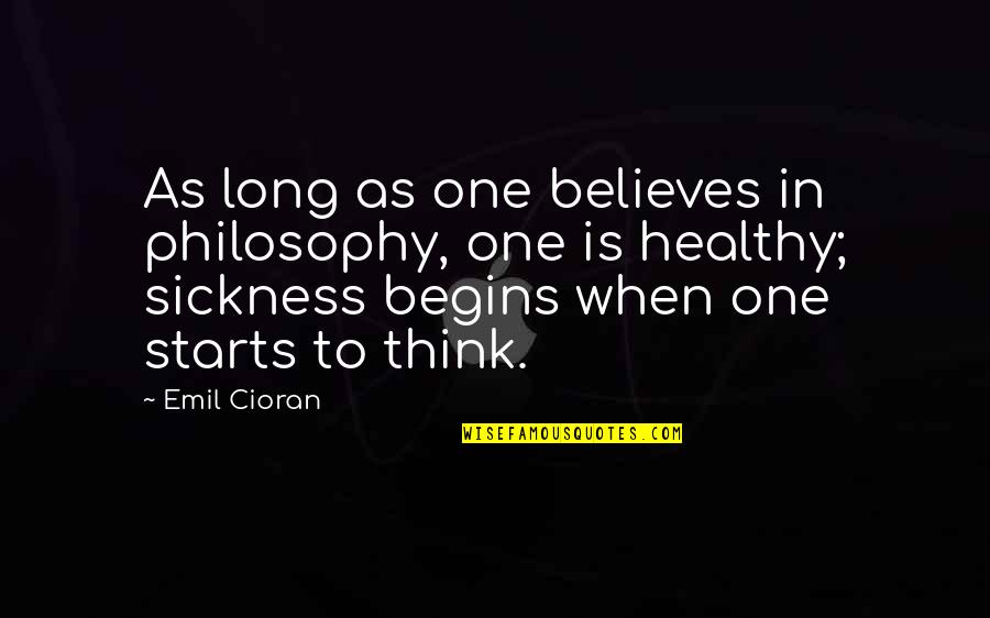 Healthy Life Quotes By Emil Cioran: As long as one believes in philosophy, one