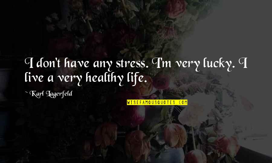 Healthy Life Quotes By Karl Lagerfeld: I don't have any stress. I'm very lucky.