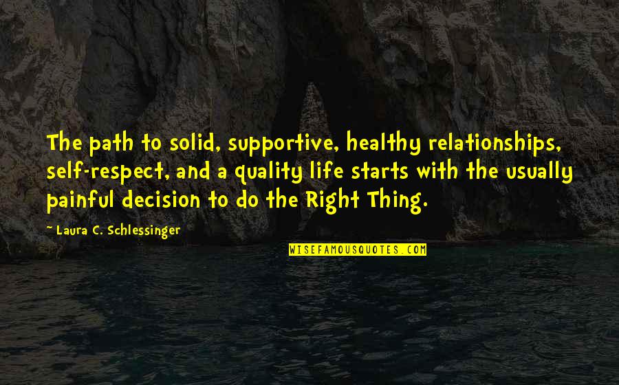 Healthy Life Quotes By Laura C. Schlessinger: The path to solid, supportive, healthy relationships, self-respect,
