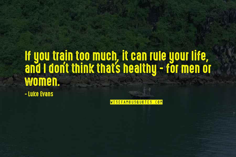 Healthy Life Quotes By Luke Evans: If you train too much, it can rule
