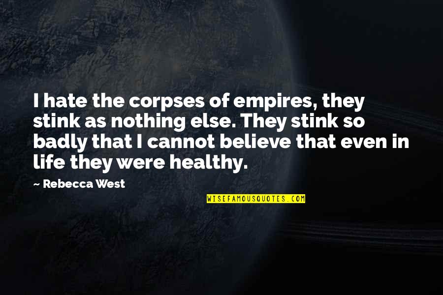 Healthy Life Quotes By Rebecca West: I hate the corpses of empires, they stink
