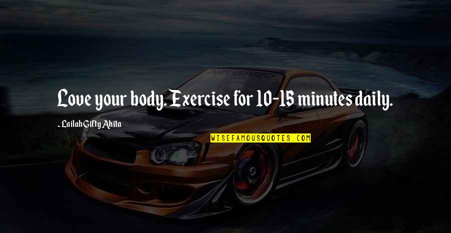 Healthy Living And Exercise Quotes By Lailah Gifty Akita: Love your body. Exercise for 10-15 minutes daily.